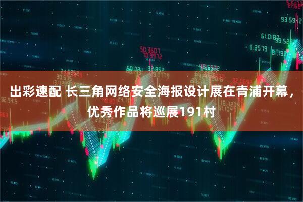 出彩速配 长三角网络安全海报设计展在青浦开幕，优秀作品将巡展191村