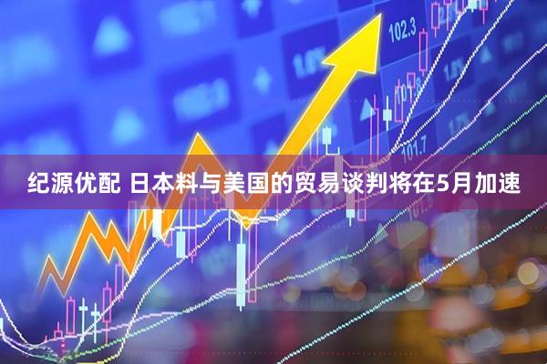 纪源优配 日本料与美国的贸易谈判将在5月加速